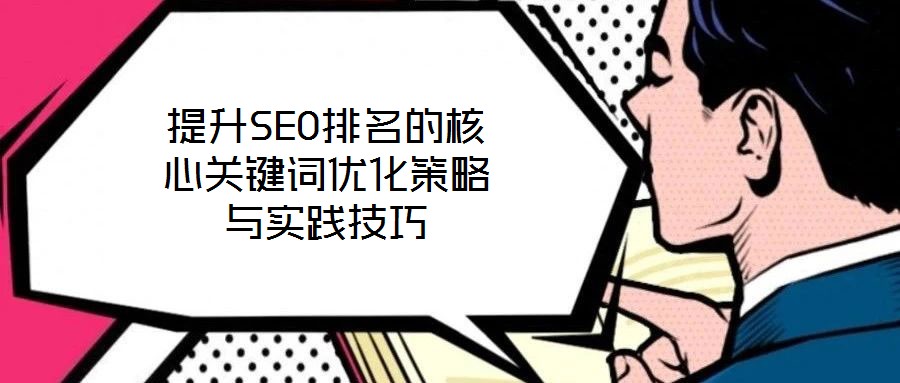 提升SEO排名的核心关键词优化策略与实践技巧
