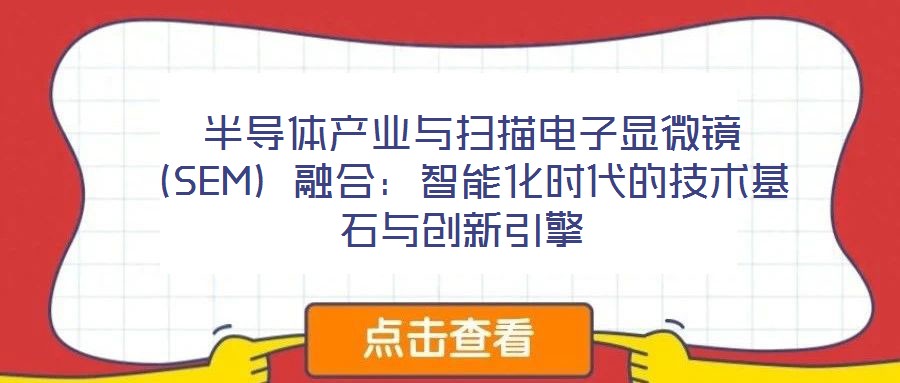  半导体产业与扫描电子显微镜（SEM）融合：智能化时代的技术基石与创新引擎
