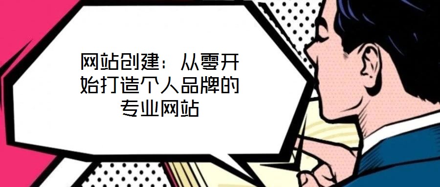 网站创建：从零开始打造个人品牌的专业网站