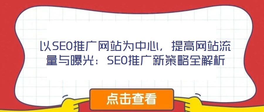 以SEO推广网站为中心，提高网站流量与曝光：SEO推广新策略全解析