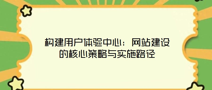 构建用户体验中心：网站建设的核心策略与实施路径