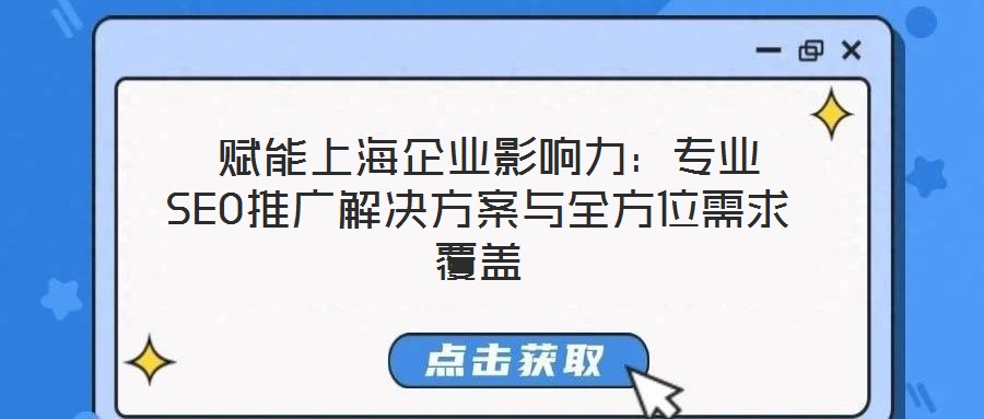  赋能上海企业影响力：专业SEO推广解决方案与全方位需求覆盖