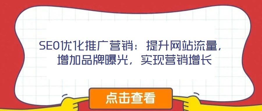 SEO优化推广营销：提升网站流量，增加品牌曝光，实现营销增长