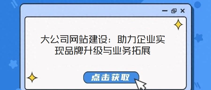 大公司网站建设：助力企业实现品牌升级与业务拓展