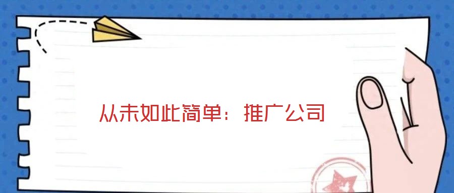 从未如此简单：推广公司