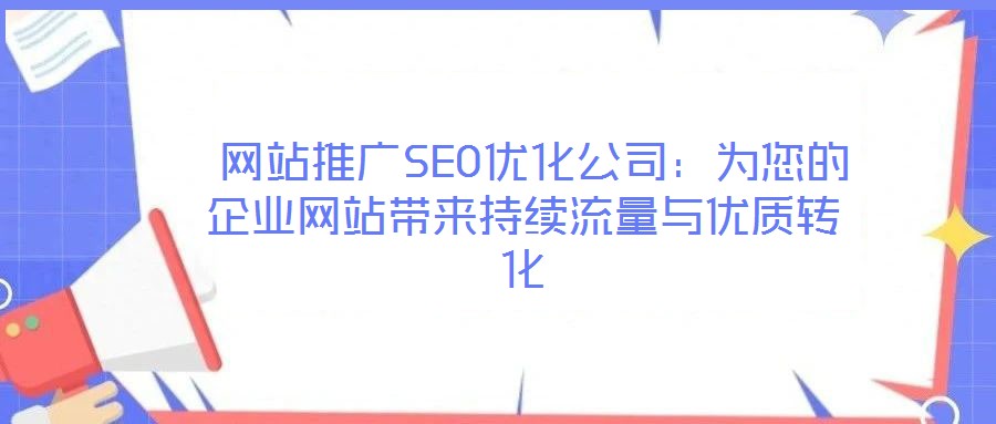  网站推广SEO优化公司：为您的企业网站带来持续流量与优质转化