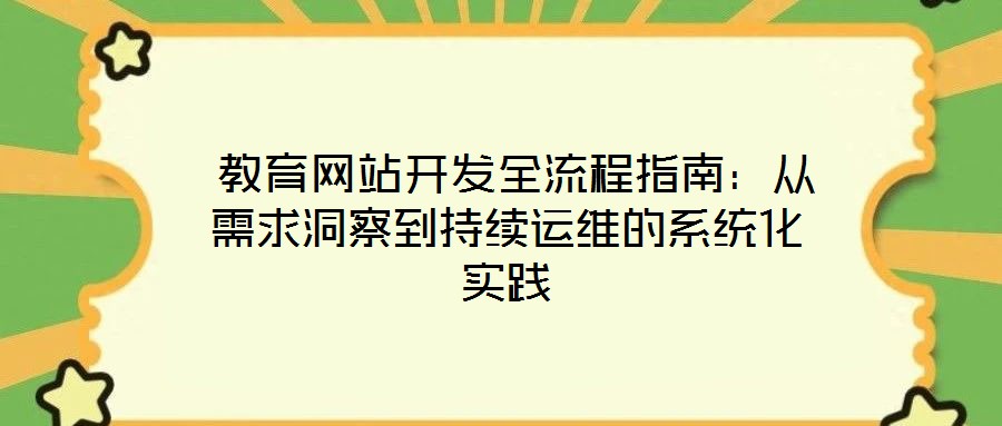  教育网站开发全流程指南：从需求洞察到持续运维的系统化实践