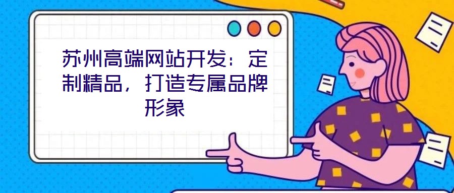 苏州高端网站开发：定制精品，打造专属品牌形象