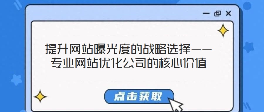 提升网站曝光度的战略选择——专业网站优化公司的核心价值