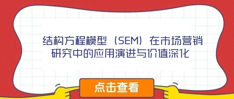 结构方程模型（SEM）在市场营销研究中的应用演进与价值深化