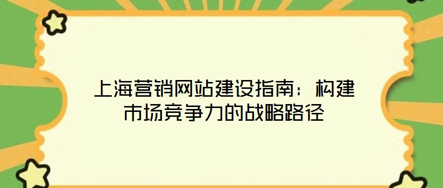上海营销网站建设指南：构建市场竞争力的战略路径