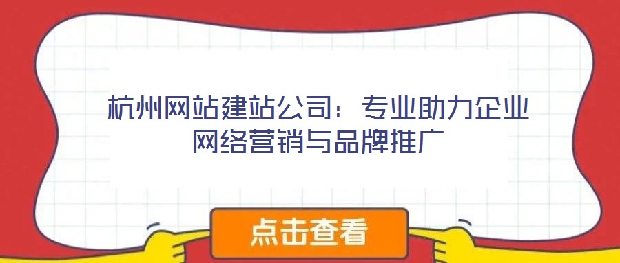 杭州网站建站公司：专业助力企业网络营销与品牌推广