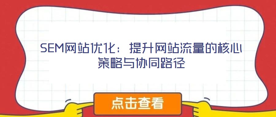 SEM网站优化：提升网站流量的核心策略与协同路径