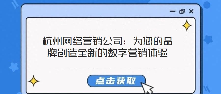 杭州网络营销公司：为您的品牌创造全新的数字营销体验