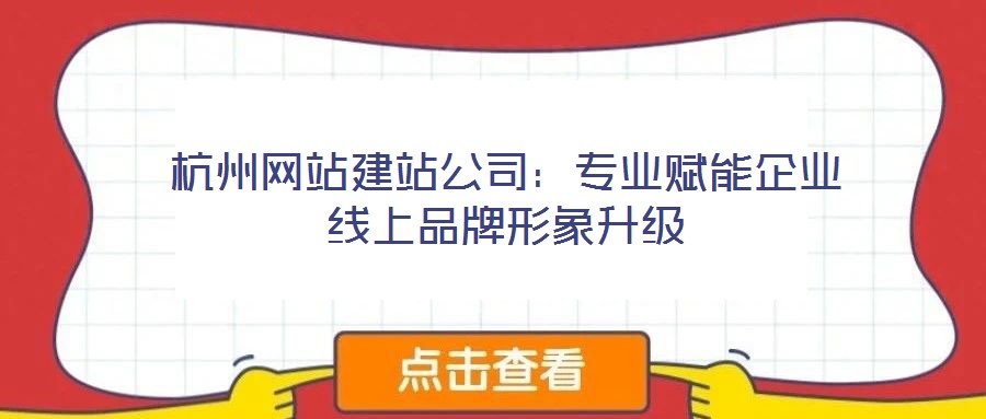 杭州网站建站公司：专业赋能企业线上品牌形象升级