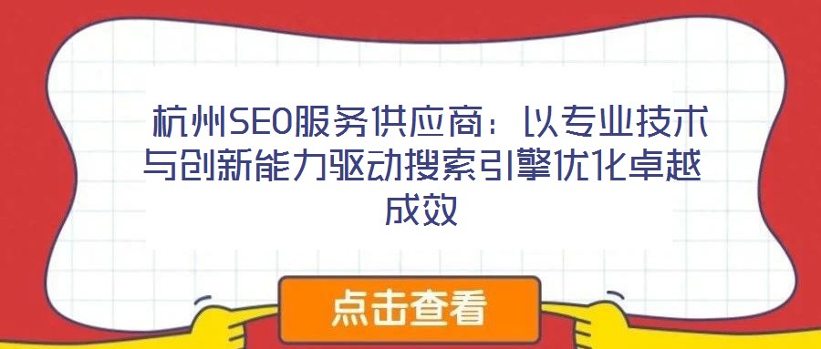  杭州SEO服务供应商：以专业技术与创新能力驱动搜索引擎优化卓越成效