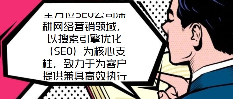 全方位SEO公司深耕网络营销领域，以搜索引擎优化（SEO）为核心支柱，致力于为客户提供兼具高效执行与可靠保障的数字化营销解决方案。公司自创立以来，始终聚焦于通过