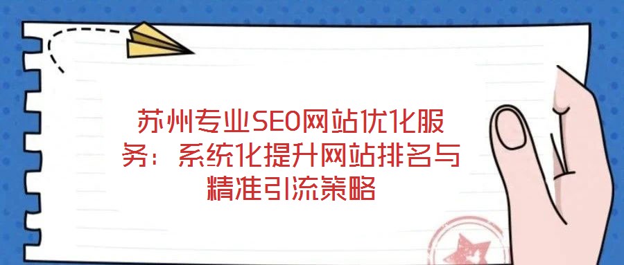 苏州专业SEO网站优化服务：系统化提升网站排名与精准引流策略