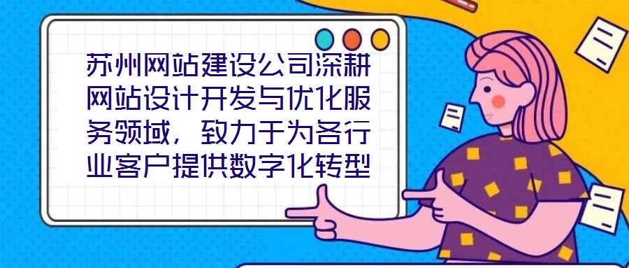 苏州网站建设公司深耕网站设计开发与优化服务领域，致力于为各行业客户提供数字化转型的全链路解决方案。公司以技术驱动创新，以客户需求为核心，构建了涵盖网站策划、视觉