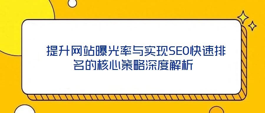  提升网站曝光率与实现SEO快速排名的核心策略深度解析