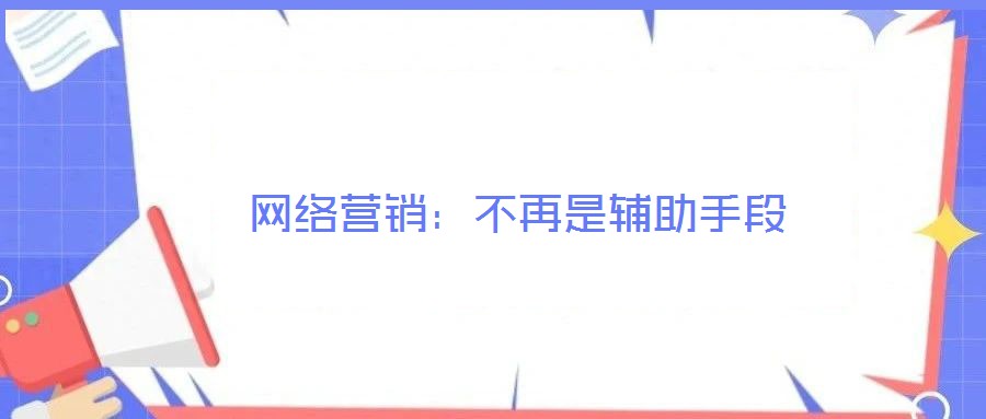 网络营销：不再是辅助手段