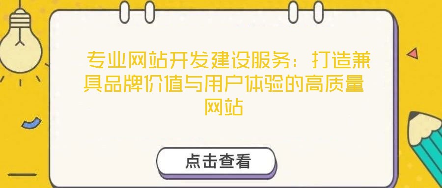  专业网站开发建设服务：打造兼具品牌价值与用户体验的高质量网站