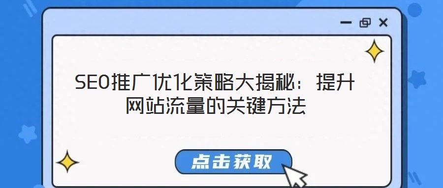 SEO推广优化策略大揭秘：提升网站流量的关键方法