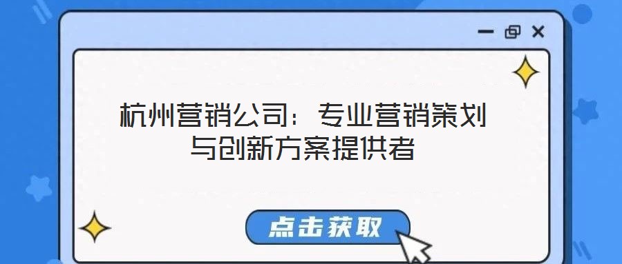 杭州营销公司：专业营销策划与创新方案提供者
