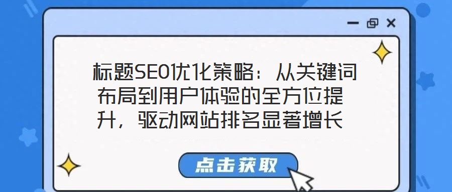  标题SEO优化策略：从关键词布局到用户体验的全方位提升，驱动网站排名显著增长