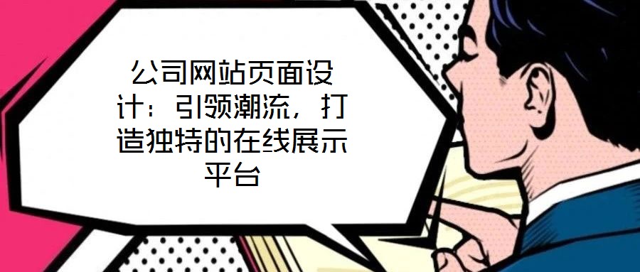 公司网站页面设计：引领潮流，打造独特的在线展示平台