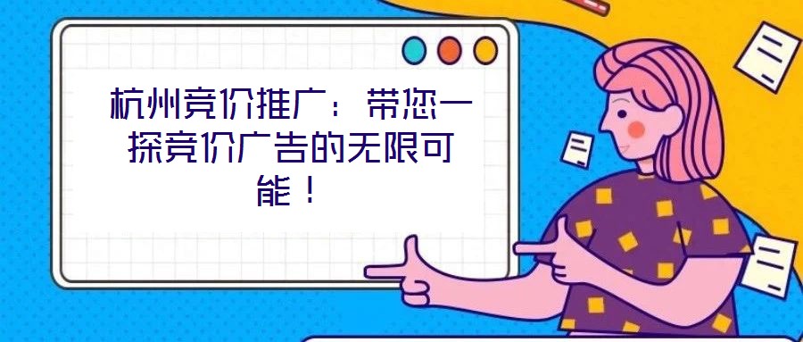 杭州竞价推广：带您一探竞价广告的无限可能！