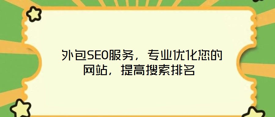  外包SEO服务，专业优化您的网站，提高搜索排名
