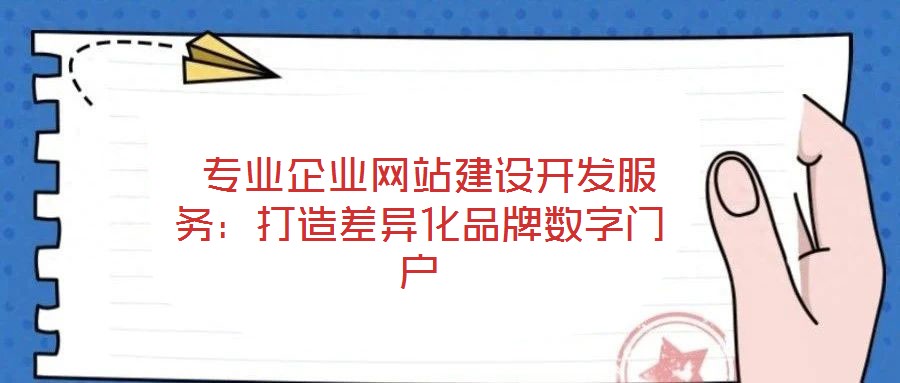  专业企业网站建设开发服务：打造差异化品牌数字门户