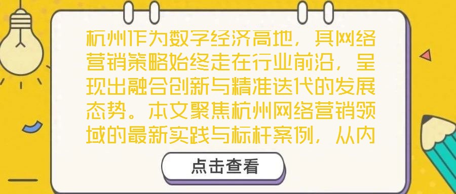 杭州作为数字经济高地，其网络营销策略始终走在行业前沿，呈现出融合创新与精准迭代的发展态势。本文聚焦杭州网络营销领域的最新实践与标杆案例，从内容营销、社交媒体营销