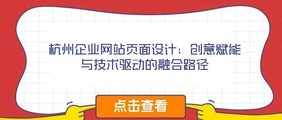 杭州企业网站页面设计：创意赋能与技术驱动的融合路径