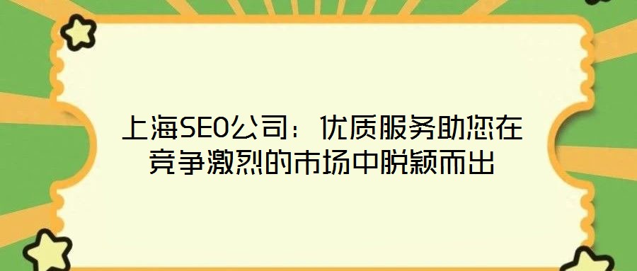 上海SEO公司：优质服务助您在竞争激烈的市场中脱颖而出