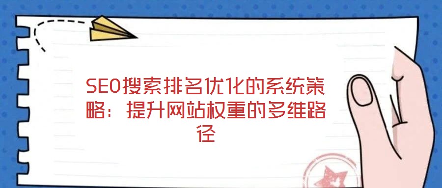 SEO搜索排名优化的系统策略：提升网站权重的多维路径