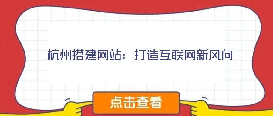 杭州搭建网站：打造互联网新风向