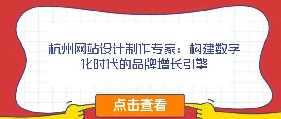 杭州网站设计制作专家：构建数字化时代的品牌增长引擎