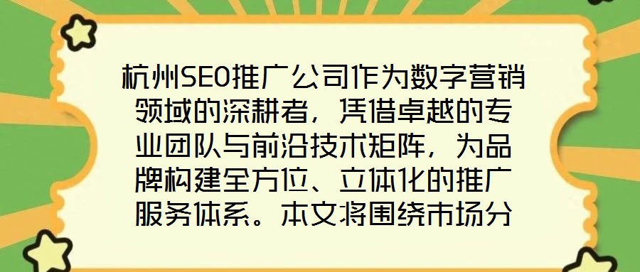 杭州SEO推广公司作为数字营销领域的深耕者，凭借卓越的专业团队与前沿技术矩阵，为品牌构建全方位、立体化的推广服务体系。本文将围绕市场分析、SEO优化、内容营销及