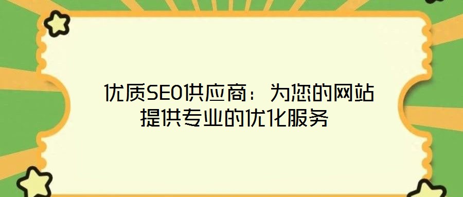  优质SEO供应商：为您的网站提供专业的优化服务