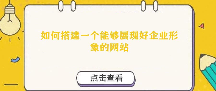 如何搭建一个能够展现好企业形象的网站