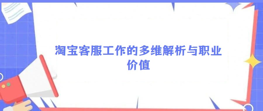 淘宝客服工作的多维解析与职业价值