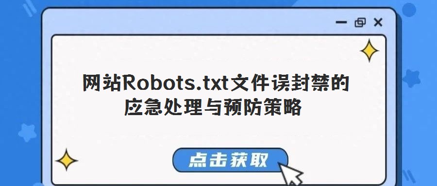  网站Robots.txt文件误封禁的应急处理与预防策略