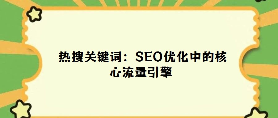  热搜关键词：SEO优化中的核心流量引擎