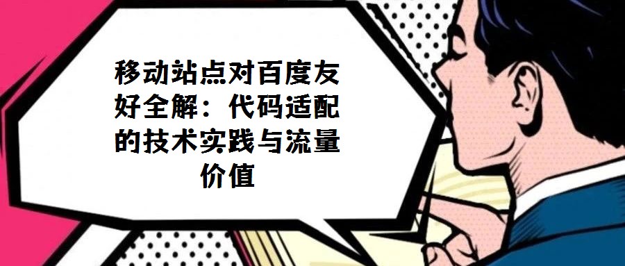 移动站点对百度友好全解：代码适配的技术实践与流量价值