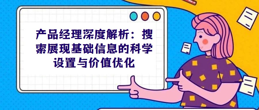 产品经理深度解析：搜索展现基础信息的科学设置与价值优化