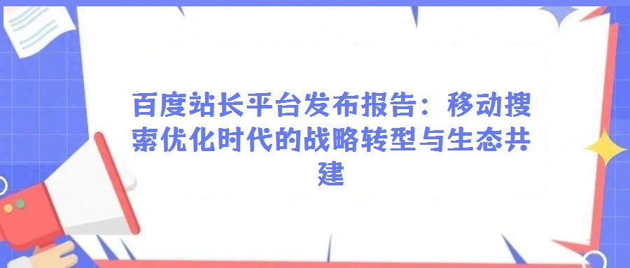 百度站长平台发布报告:移动搜索优化时代的战略转型与生态共建