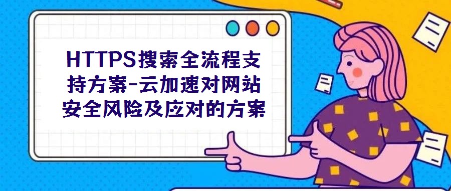HTTPS搜索全流程支持方案-云加速对网站安全风险及应对的方案