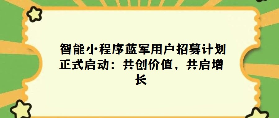  智能小程序蓝军用户招募计划正式启动：共创价值，共启增长